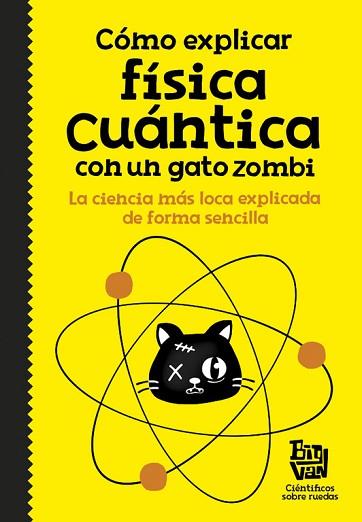 CÓMO EXPLICAR FÍSICA CUÁNTICA CON UN GATO ZOMBI | 9788420484624 | BIG VAN, CIENTIFICOS SOBRE RUEDAS | Llibres Parcir | Llibreria Parcir | Llibreria online de Manresa | Comprar llibres en català i castellà online