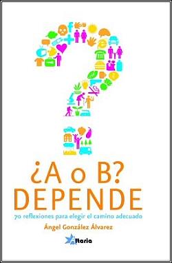 ¿A o B? depende | 9788493889883 | González Álvarez, Ángel | Llibres Parcir | Llibreria Parcir | Llibreria online de Manresa | Comprar llibres en català i castellà online