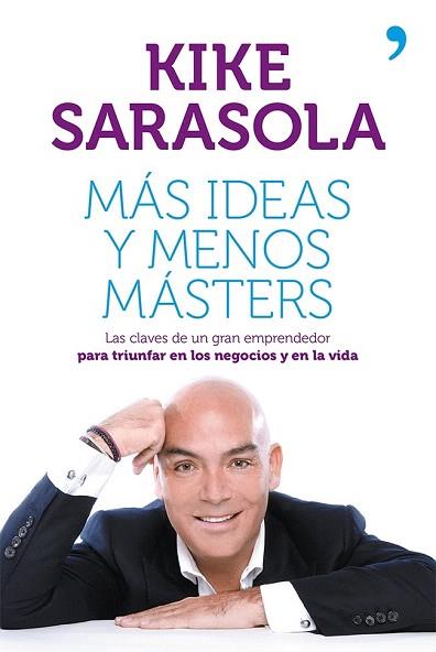 MÁS IDEAS Y MENOS MÁSTERS | 9788499982656 | KIKE SARASOLA | Llibres Parcir | Llibreria Parcir | Llibreria online de Manresa | Comprar llibres en català i castellà online