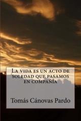 LA VIDA ES UN ACTO DE SOLEDAD QUE PASAMOS EN COMPAÑIA | 9781517571290 | TOMAS CANOVAS PARDO | Llibres Parcir | Llibreria Parcir | Llibreria online de Manresa | Comprar llibres en català i castellà online