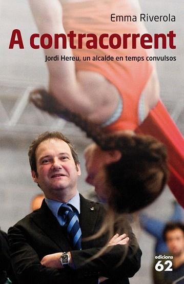 A CONTRACORRENT Jordi Hereu un alcalde en temps convulsos | 9788429767667 | EMMA RIVEROLA | Llibres Parcir | Llibreria Parcir | Llibreria online de Manresa | Comprar llibres en català i castellà online