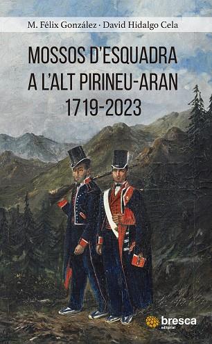 MOSSOS D'ESQUADRA A L'ALT PIRINEU 1719-2023 | 9788419841513 | GONZÁLEZ FRAILE, M. FÉLIX / HIDALGO CELA, DAVID | Llibres Parcir | Librería Parcir | Librería online de Manresa | Comprar libros en catalán y castellano online