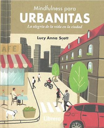 MINDFULNESS PARA URBANITAS LA ALEGRIA DE VIDA EN LA CIUDAD | 9789463591591 | SCOTT,LUCY ANNA | Llibres Parcir | Llibreria Parcir | Llibreria online de Manresa | Comprar llibres en català i castellà online