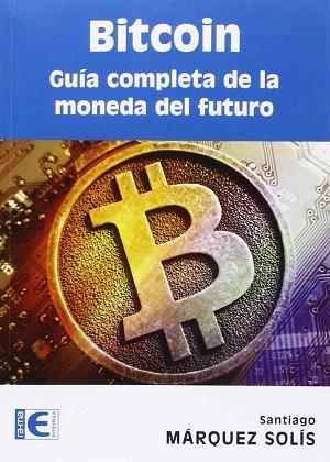 BITCOIN GUÍA COMPLETA DE LA MONEDA DEL FUTURO | 9788499646275 | SANTIAGO MARQUEZ SOLÍS | Llibres Parcir | Llibreria Parcir | Llibreria online de Manresa | Comprar llibres en català i castellà online