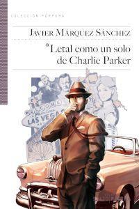 LETAL COMO UN SOLO DE CHARLIE PARKER | 9788415065241 | MÁRQUEZ SÁNCHEZ JAVIER | Llibres Parcir | Llibreria Parcir | Llibreria online de Manresa | Comprar llibres en català i castellà online