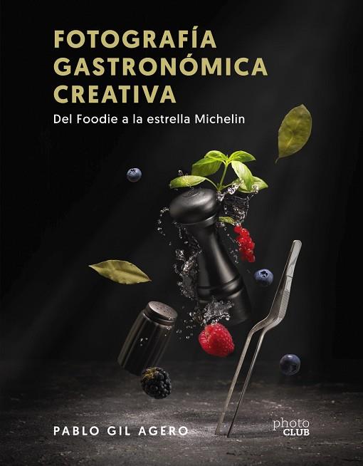 FOTOGRAFÍA GASTRONÓMICA CREATIVA. DEL FOODIE A LA ESTRELLA MICHELIN | 9788441547896 | GIL, PABLO | Llibres Parcir | Llibreria Parcir | Llibreria online de Manresa | Comprar llibres en català i castellà online