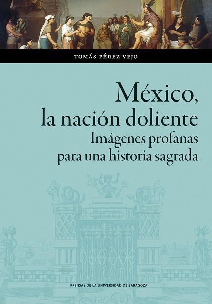 MÉXICO, LA NACIÓN DOLIENTE. IMÁGENES PROFANAS PARA UNA HISTORIA SAGRADA | 9788413408910 | PÉREZ VIEJO, TOMÁS | Llibres Parcir | Llibreria Parcir | Llibreria online de Manresa | Comprar llibres en català i castellà online