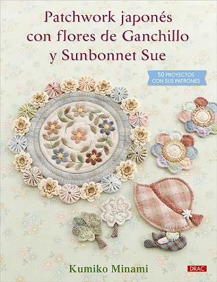 PATCHWORK JAPONÉS CON FLORES DE GANCHILLO Y SUNBONNET SUE | 9788498747690 | MINAMI, KUMIKO | Llibres Parcir | Llibreria Parcir | Llibreria online de Manresa | Comprar llibres en català i castellà online