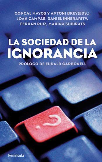 LA SOCIEDAD DE LA IGNORANCIA | 9788499420905 | PROLOGO DE EUDALD CARBONELL | Llibres Parcir | Llibreria Parcir | Llibreria online de Manresa | Comprar llibres en català i castellà online