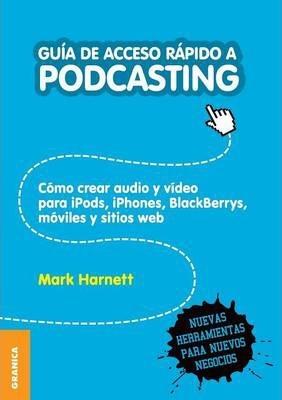 GUÍA DE ACCESO RÁPIDO A PODCASTING. CÓMO CREAR AUDIO Y VIDEO PARA IPODS, IPHONES, BLACKBERRIES, MÓVILES Y WEBS | PODI138256 | HARNETT  MARK | Llibres Parcir | Llibreria Parcir | Llibreria online de Manresa | Comprar llibres en català i castellà online