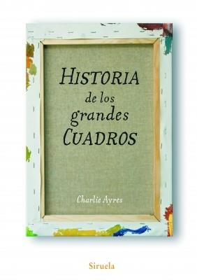 HISTORIA DE LOS GRANDES CUADROS | 9788498413991 | CHARLIE AYRES | Llibres Parcir | Llibreria Parcir | Llibreria online de Manresa | Comprar llibres en català i castellà online