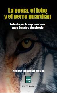 LA OVEJA, EL LOBO Y EL PERRO GUARDIÁN. LA LUCHA POR LA SUPERVIVENCIA ENTRE DARWIN Y MAQUIAVELO | 9788410087477 | ROBERT MONZONIS GÓMEZ | Llibres Parcir | Llibreria Parcir | Llibreria online de Manresa | Comprar llibres en català i castellà online