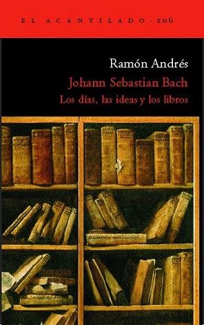 JOHANN SEBASTIAN BACH LOS DIAS LAS IDEAS Y LOS LIBROS | 9788496136960 | RAMON ANDRES | Llibres Parcir | Llibreria Parcir | Llibreria online de Manresa | Comprar llibres en català i castellà online