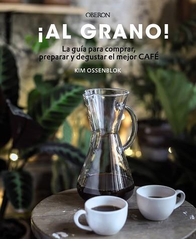 ¡AL GRANO! LA GUÍA PARA COMPRAR, PREPARAR Y DEGUSTAR EL MEJOR CAFÉ | 9788441540071 | OSSENBLOK, KIM | Llibres Parcir | Llibreria Parcir | Llibreria online de Manresa | Comprar llibres en català i castellà online