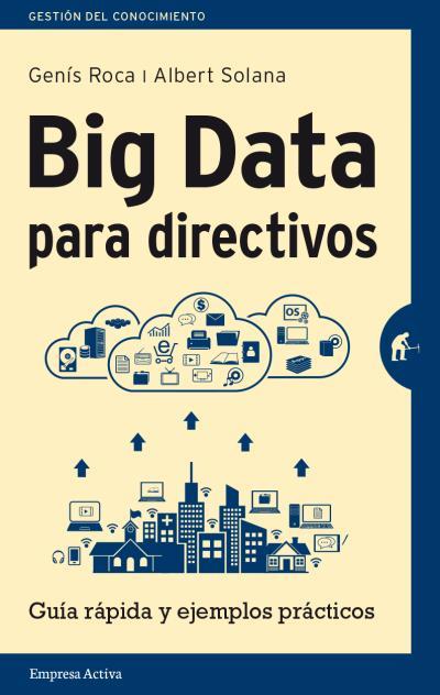 BIG DATA PARA DIRECTIVOS | 9788492921171 | SOLANA BERENGUÉ, ALBERT / ROCA, GENÍS | Llibres Parcir | Llibreria Parcir | Llibreria online de Manresa | Comprar llibres en català i castellà online