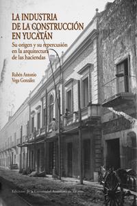 INDUSTRIA DE LA COSNTRUCCIÓN EN YUCATÁN. SU ORIGEN Y SU REPERCUSIÓN EN LA ARQUITECTURA DE LAS HACIENDAS | PODI124356 | VEGA  RUBÉN | Llibres Parcir | Llibreria Parcir | Llibreria online de Manresa | Comprar llibres en català i castellà online