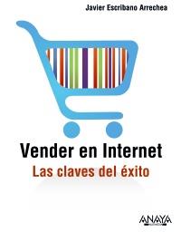 VENDER EN INTERNET LAS CLAVES DEL EXITO | 9788441530508 | JAVIER ESCRIBANO ARRECHEA | Llibres Parcir | Llibreria Parcir | Llibreria online de Manresa | Comprar llibres en català i castellà online