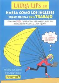 LAURA LIPS EN HABLA COMO LOS INGLESES FRASES HECHAS EN EL TRABAJO | 9788494535413 | CHIDGEY, PAUL/LITTLE, KAY/LASALA, CLARA | Llibres Parcir | Llibreria Parcir | Llibreria online de Manresa | Comprar llibres en català i castellà online