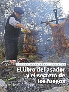 LIBRO DEL ASADOR Y EL SECRETO DE LOS FUEGOS | PODI65306 | PÉREZ ESPINOSA  CARLOS OMAR | Llibres Parcir | Llibreria Parcir | Llibreria online de Manresa | Comprar llibres en català i castellà online