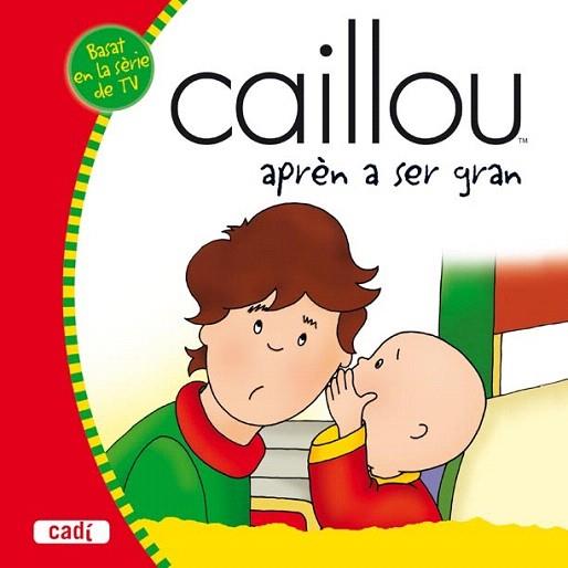 CAILLOU APREN A SER GRAN | 9788447460038 | Llibres Parcir | Llibreria Parcir | Llibreria online de Manresa | Comprar llibres en català i castellà online