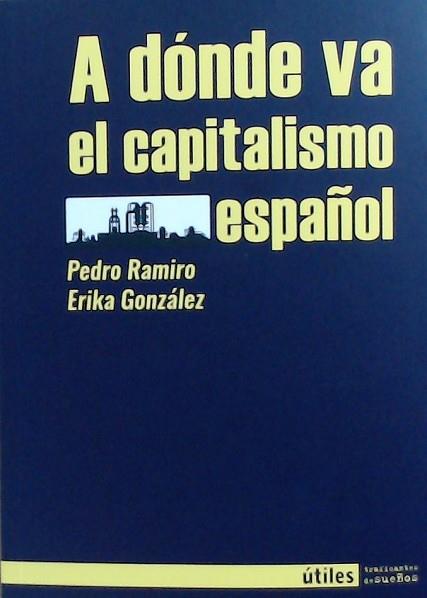 A DÓNDE VA EL CAPITALISMO ESPAÑOL | 9788412047899 | RAMIRO, PEDRO / GONZÁLEZ, ERIKA | Llibres Parcir | Llibreria Parcir | Llibreria online de Manresa | Comprar llibres en català i castellà online