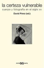 LA CERTEZA VULNERABLE CUERPO Y FOTOGRAFIA EN EL SIGLO XXI | 9788425219740 | DAVID PEREZ | Llibres Parcir | Llibreria Parcir | Llibreria online de Manresa | Comprar llibres en català i castellà online