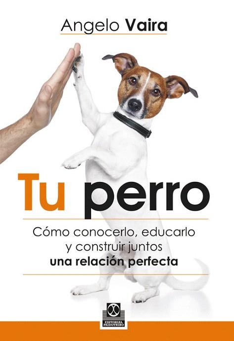 TU PERRO. CÓMO CONOCERLO, EDUCARLO Y CONSTRUIR JUNTOS UNA RELACIÓN PERFECTA | 9788499104348 | VAIRA, ANGELO | Llibres Parcir | Llibreria Parcir | Llibreria online de Manresa | Comprar llibres en català i castellà online