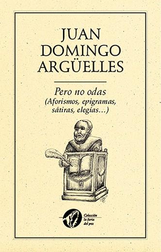 PERO NO ODAS (AFORISMOS, EPIGRAMAS, SÁTIRAS, ELEGÍAS?) | PODI27943 | DOMINGO ARGÜELLES  JUAN | Llibres Parcir | Llibreria Parcir | Llibreria online de Manresa | Comprar llibres en català i castellà online