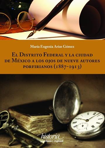 DISTRITO FEDERAL Y LA CIUDAD DE MÉXICO A LOS OJOS DE NUEVE AUTORES PORFIRIANOS (1887-1913) | PODI130201 | ARIAS GÓMEZ  MARÍA EUGENIA | Llibres Parcir | Llibreria Parcir | Llibreria online de Manresa | Comprar llibres en català i castellà online