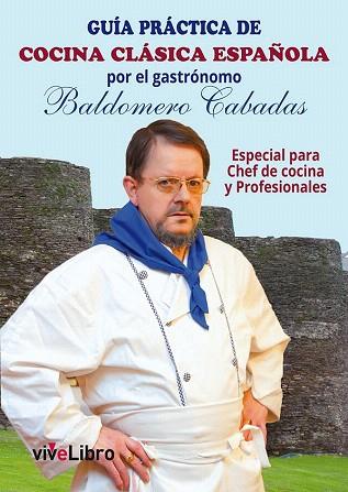 GUÍA PRÁCTICA DE COCINA CLÁSICA ESPAÑOLA POR EL GASTRÓNOMO BALDOMERO CABADAS | 9788416198627 | CABADAS MIGUEZ, BALDOMERO | Llibres Parcir | Librería Parcir | Librería online de Manresa | Comprar libros en catalán y castellano online