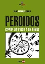 PERDIDOS. ESPAÑA SIN PULSO Y SIN RUMBO | 9788494246692 | ROCA VIDAL, JOSÉ MANUEL | Llibres Parcir | Llibreria Parcir | Llibreria online de Manresa | Comprar llibres en català i castellà online