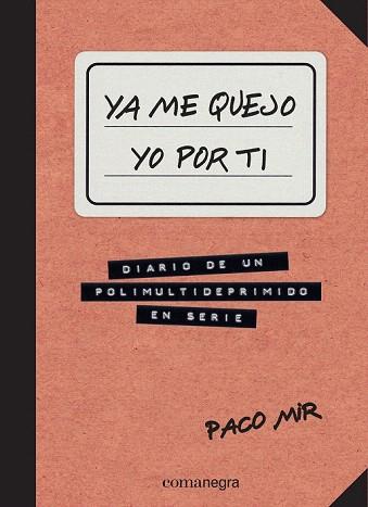 YA ME QUEJO YO POR TI.DIARIO DE UN POLIMULTIDEPRIMIDO EN SERIE | 9788416033645 | MIR, PACO | Llibres Parcir | Llibreria Parcir | Llibreria online de Manresa | Comprar llibres en català i castellà online