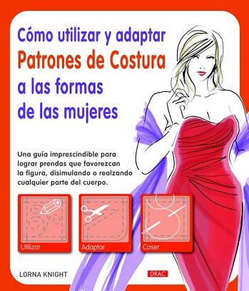 CÓMO UTILIZAR Y ADAPTAR PATRONES DE COSTURA A LAS FORMAS DE LAS MUJERES | 9788498743036 | KNIGHT, LORNA | Llibres Parcir | Llibreria Parcir | Llibreria online de Manresa | Comprar llibres en català i castellà online