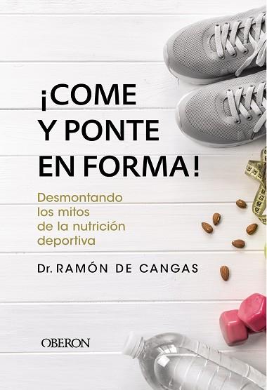 ¡COME Y PONTE EN FORMA! DESMONTANDO LOS MITOS DE LA NUTRICIÓN DEPORTIVA | 9788441539785 | DE CANGAS MORÁN, RAMÓN | Llibres Parcir | Llibreria Parcir | Llibreria online de Manresa | Comprar llibres en català i castellà online