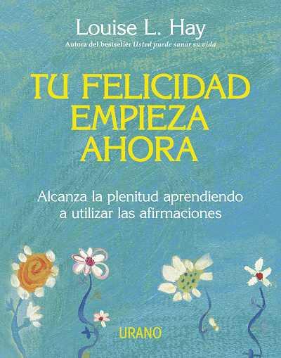 TU FELICIDAD EMPIEZA AHORA alcanzar la plenitud aprendiendo | 9788479537708 | LOUISE L HAY | Llibres Parcir | Llibreria Parcir | Llibreria online de Manresa | Comprar llibres en català i castellà online