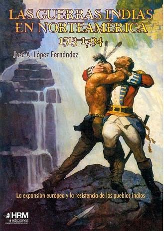 LAS GUERRAS INDIAS EN NORTEAMÉRICA, 1513-1794 | 9788417859336 | LÓPEZ FERNÁNDEZ, JOSÉ ANTONIO | Llibres Parcir | Llibreria Parcir | Llibreria online de Manresa | Comprar llibres en català i castellà online