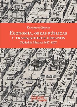 ECONOMÍA, OBRAS PÚBLICAS Y TRABAJADORES URBANOS. CIUDAD DE MÉXICO, 1687-1807 | PODI128974 | QUIROZ  ENRIQUETA | Llibres Parcir | Llibreria Parcir | Llibreria online de Manresa | Comprar llibres en català i castellà online