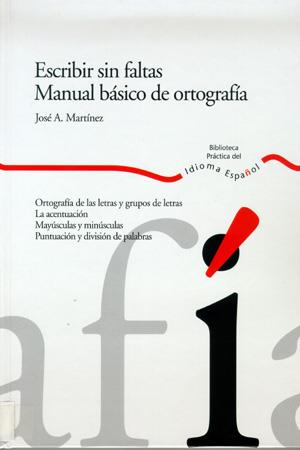 ESCRIBIR SIN FALTAS MANUAL BASICO DE ORTOGRAFIA | 9788484591894 | JOSE A MARTINEZ | Llibres Parcir | Llibreria Parcir | Llibreria online de Manresa | Comprar llibres en català i castellà online