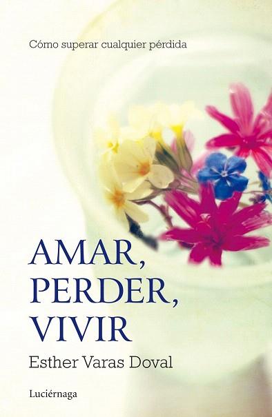 AMAR, PERDER, VIVIR | 9788415864295 | ESTHER VARAS DOVAL | Llibres Parcir | Llibreria Parcir | Llibreria online de Manresa | Comprar llibres en català i castellà online