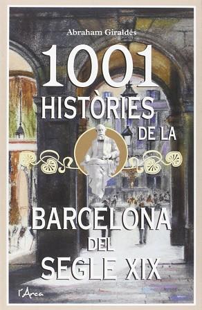 1001 HISTORIES DE LA BARCELONA DEL SEGLE XIX | 9788494250583 | GIRALDES, ABRAHAM | Llibres Parcir | Llibreria Parcir | Llibreria online de Manresa | Comprar llibres en català i castellà online