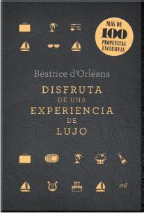 DISFRUTA DE UNA EXPERIENCIA DE LUJO | 9788427040861 | BÉATRICE D'ORLÉANS | Llibres Parcir | Llibreria Parcir | Llibreria online de Manresa | Comprar llibres en català i castellà online