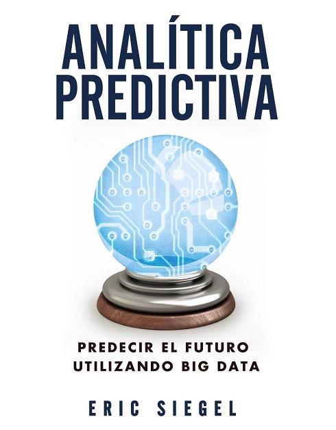 ANALÍTICA PREDICTIVA. PREDECIR EL FUTURO UTILIZANDO BIG DATA | 9788441534421 | SIEGEL, ERIC | Llibres Parcir | Librería Parcir | Librería online de Manresa | Comprar libros en catalán y castellano online