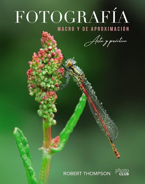 FOTOGRAFÍA MACRO Y DE APROXIMACIÓN. ARTE Y PRÁCTICA | 9788441541573 | ROBERT THOMPSON | Llibres Parcir | Llibreria Parcir | Llibreria online de Manresa | Comprar llibres en català i castellà online