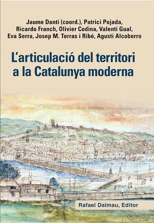 L´ARTICULACIÓ DEL TERRITORI A LA CATALUNYA MODERNA | 9788423208128 | JAUME DANTÍ, PATRICI POJADA, RICARDO FRANCH, OLIVIER CODINA, VALENTÍ GUAL, EVA SERRA, JOAEP M. TORRA | Llibres Parcir | Llibreria Parcir | Llibreria online de Manresa | Comprar llibres en català i castellà online