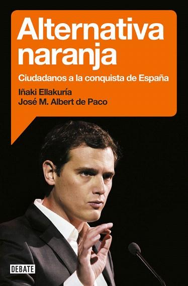 ALTERNATIVA NARANJA . CIUDADANOS A LA CONQUISTA DE ESPAÑA | 9788499925912 | ELLAKURIA,IÑAKI/ALBERT DE PACO,JOSÉ MARÍ | Llibres Parcir | Llibreria Parcir | Llibreria online de Manresa | Comprar llibres en català i castellà online