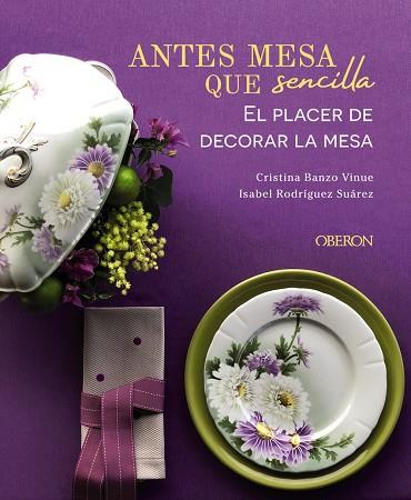 ANTES MESA QUE SENCILLA. EL PLACER DE DECORAR LA MESA | 9788441545403 | BANZO VINUE, CRISTINA/RODRÍGUEZ SUÁREZ, ISABEL | Llibres Parcir | Llibreria Parcir | Llibreria online de Manresa | Comprar llibres en català i castellà online