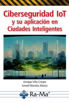 CIBERSEGURIDAD IOT Y SU APLICACIÓN EN CIUDADES INTELIGENTES | 9788419444738 | VILLA CRESPO, ENRIQUE/MORALES ALONSO, ISMAEL | Llibres Parcir | Llibreria Parcir | Llibreria online de Manresa | Comprar llibres en català i castellà online