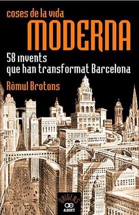 Coses de la vida moderna, 58 invents que han transformat Barcelona | 9788472460935 | Brotons, Ròmul | Llibres Parcir | Llibreria Parcir | Llibreria online de Manresa | Comprar llibres en català i castellà online