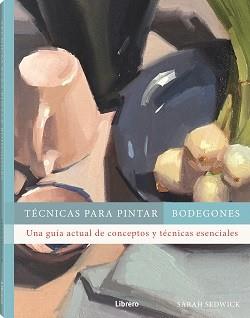 TECNICAS PARA PINTAR BODEGONES | 9788411540612 | SEDWICK, SARAH | Llibres Parcir | Llibreria Parcir | Llibreria online de Manresa | Comprar llibres en català i castellà online