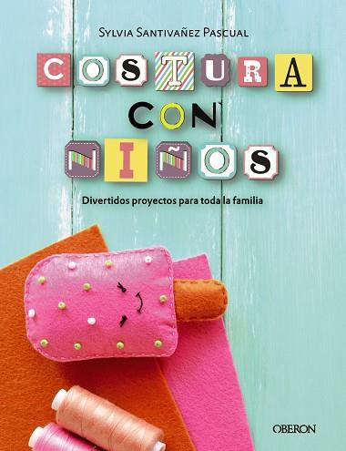 COSTURA CON NIÑOS. 15 PROYECTOS PARA COSER EN FAMILIA | 9788441540323 | SANTIVÁÑEZ PASCUAL, SYLVIA | Llibres Parcir | Llibreria Parcir | Llibreria online de Manresa | Comprar llibres en català i castellà online